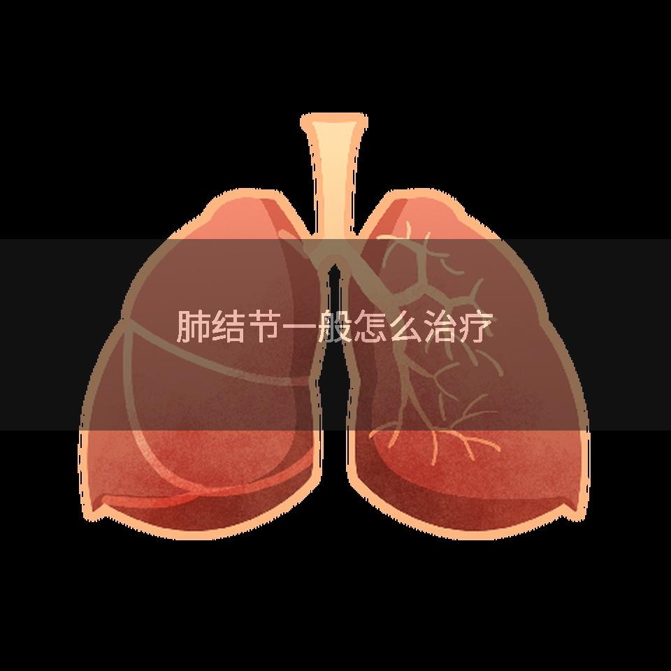 肺结节一般怎么治疗