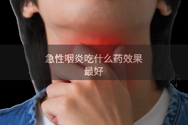 急性咽炎吃什么药效果最好
