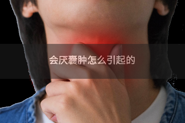 会厌囊肿怎么引起的