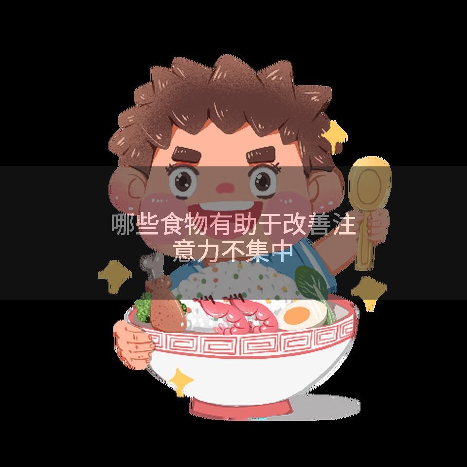 哪些食物有助于改善注意力不集中
