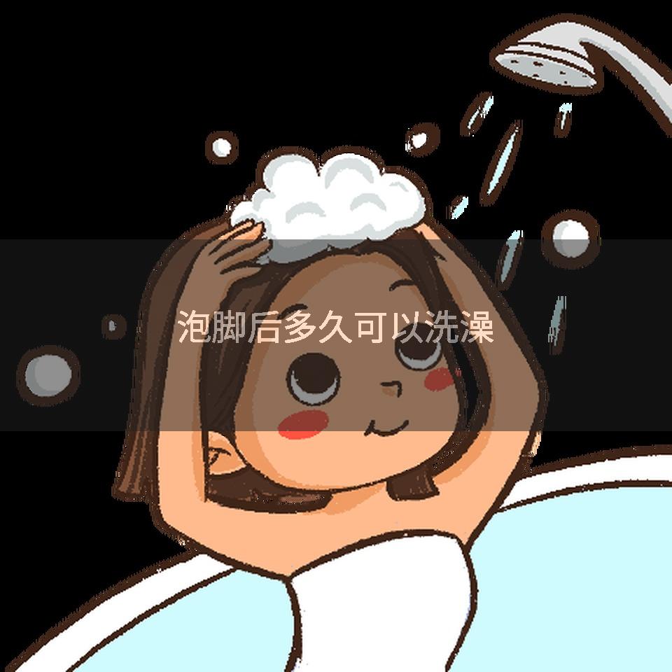 泡脚后多久可以洗澡