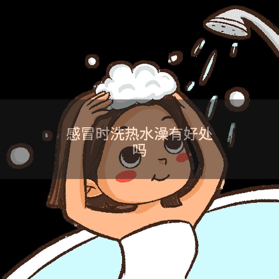 感冒时洗热水澡有好处吗