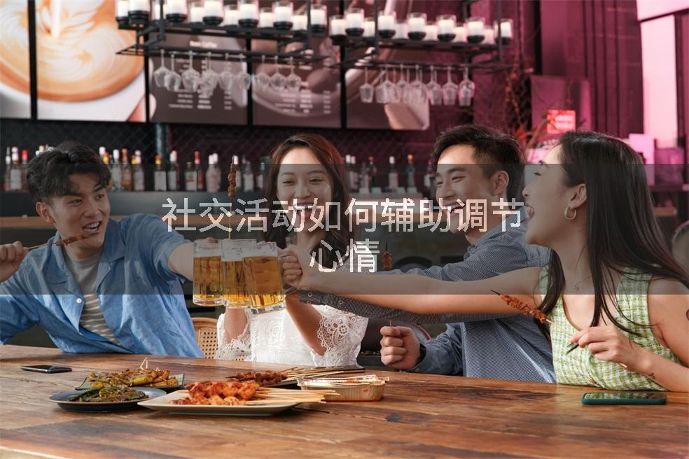 社交活动如何辅助调节心情