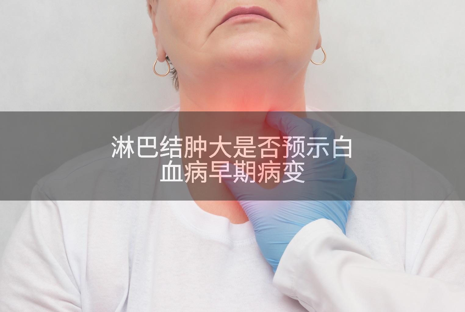 淋巴结肿大是否预示白血病早期病变