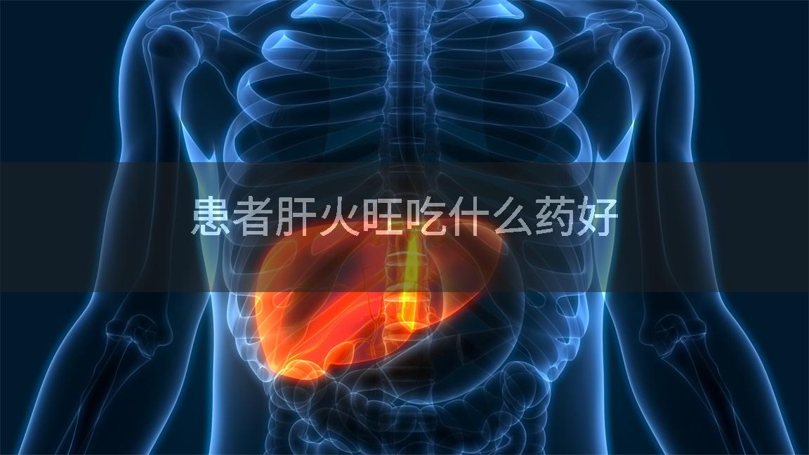 患者肝火旺吃什么药好