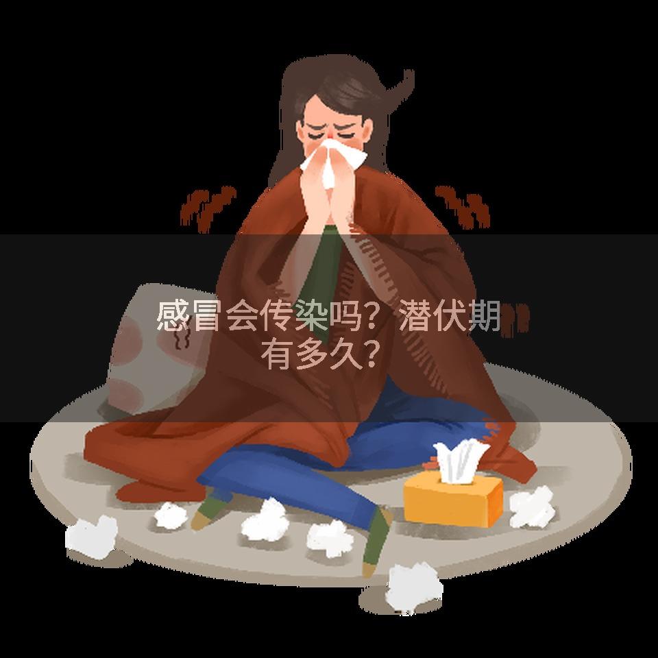 感冒会传染吗?潜伏期有多久?