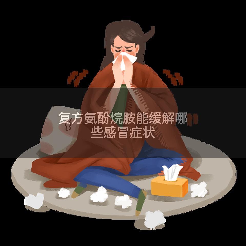 复方氨酚烷胺能缓解哪些感冒症状