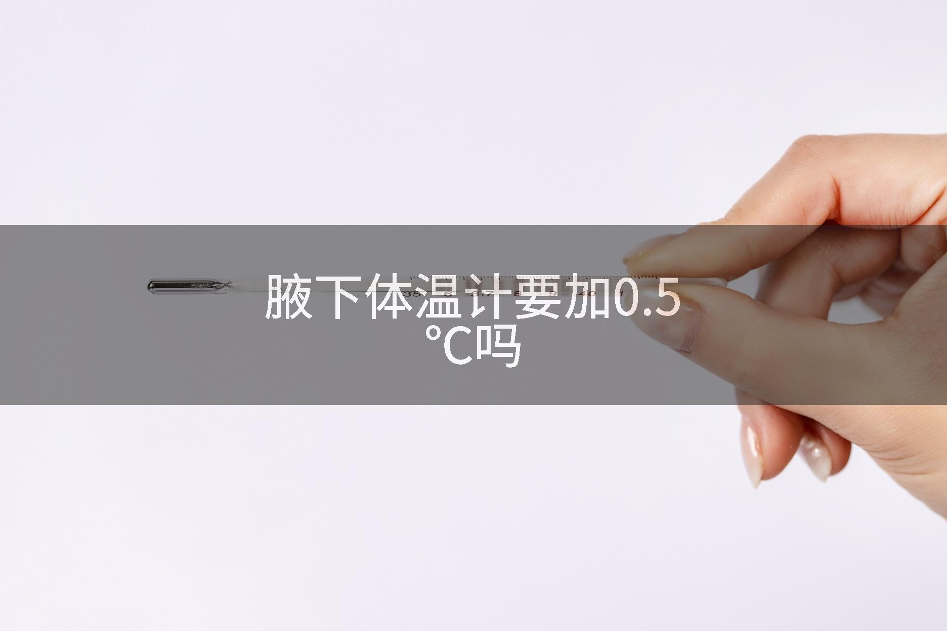 腋下体温计要加0.5℃吗