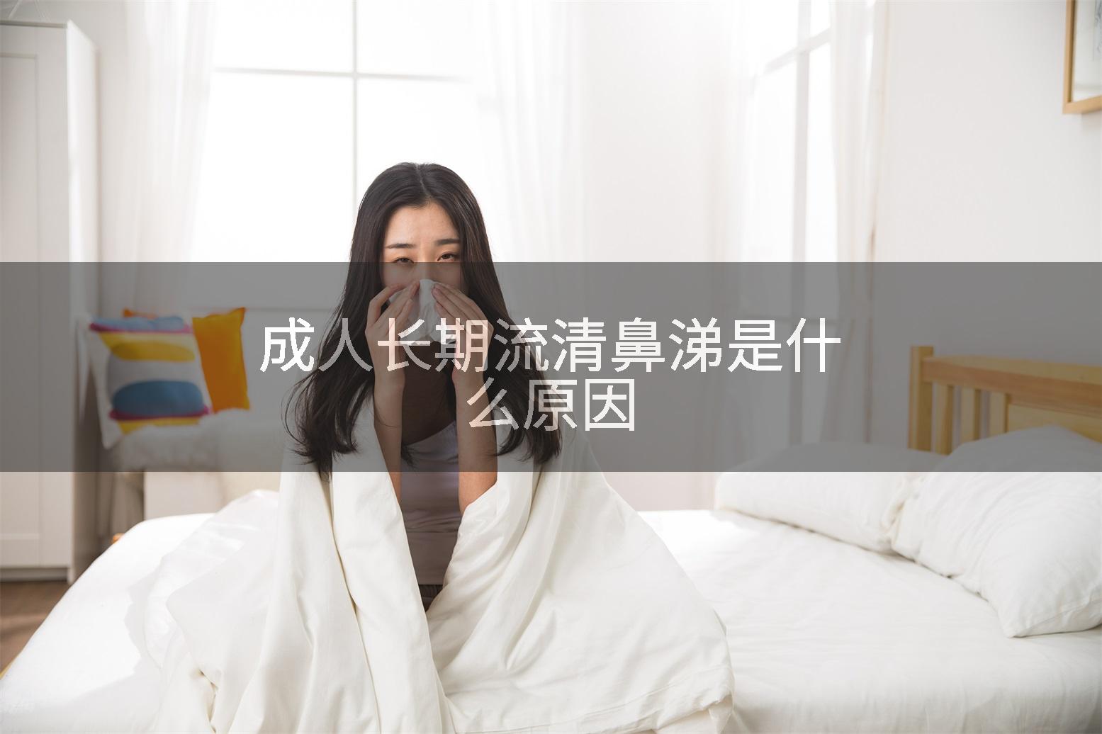 成人长期流清鼻涕是什么原因