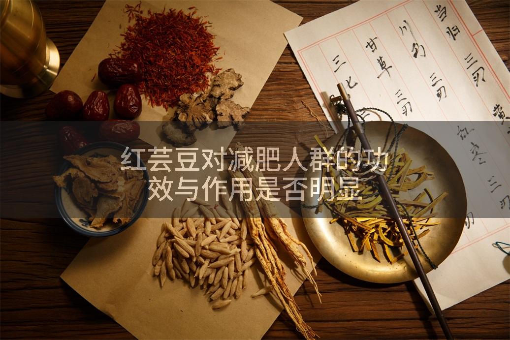 红芸豆对减肥人群的功效与作用是否明显