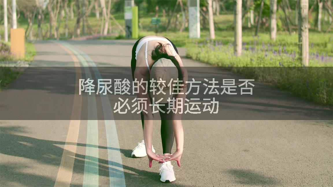 降尿酸的较佳方法是否必须长期运动