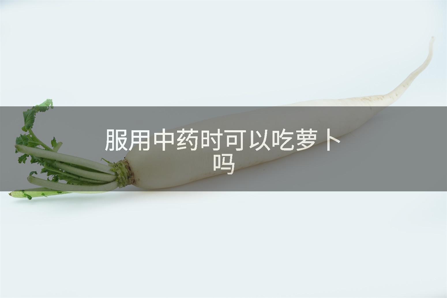 服用中药时可以吃萝卜吗