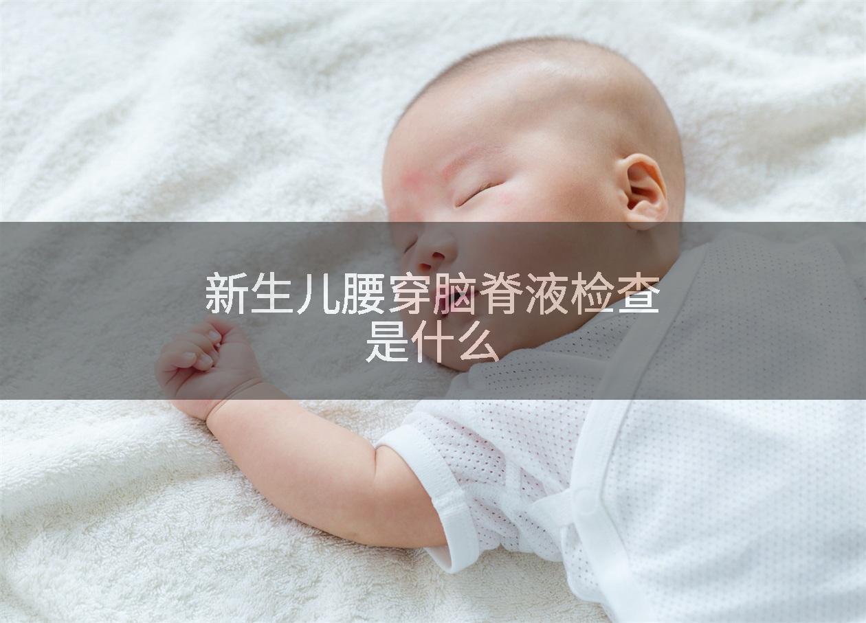 新生儿腰穿脑脊液检查是什么