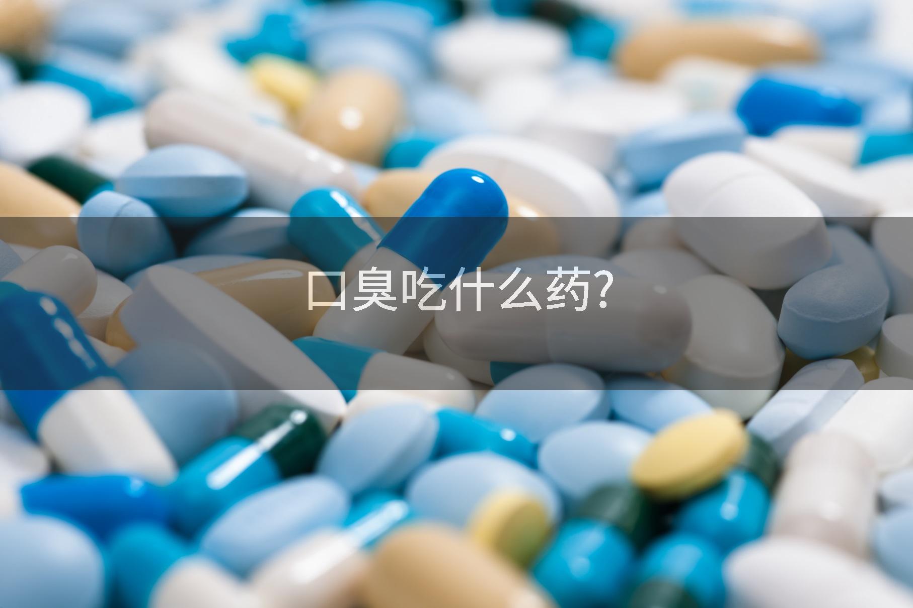 口臭吃什么药?