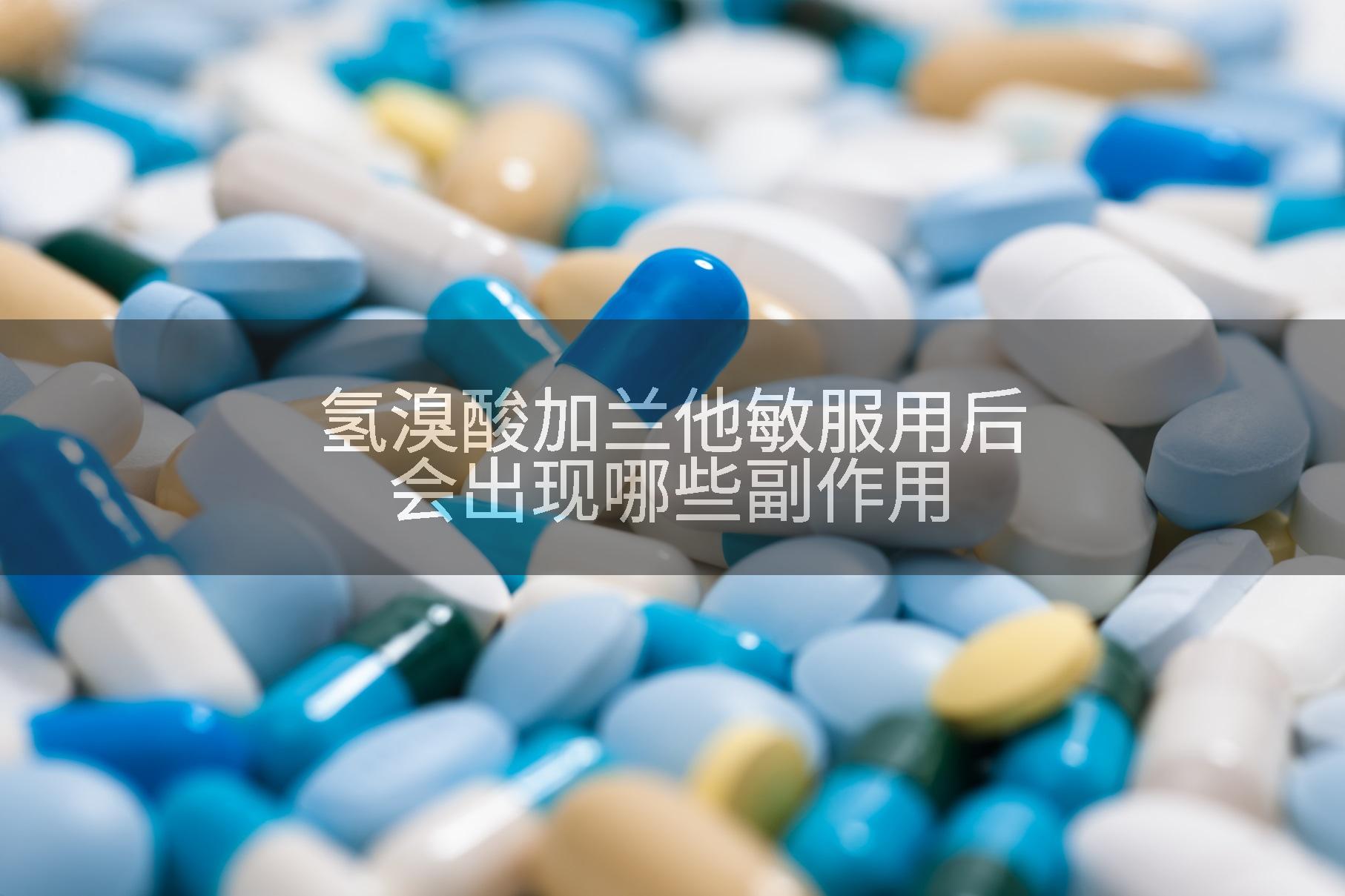 氢溴酸加兰他敏服用后会出现哪些副作用
