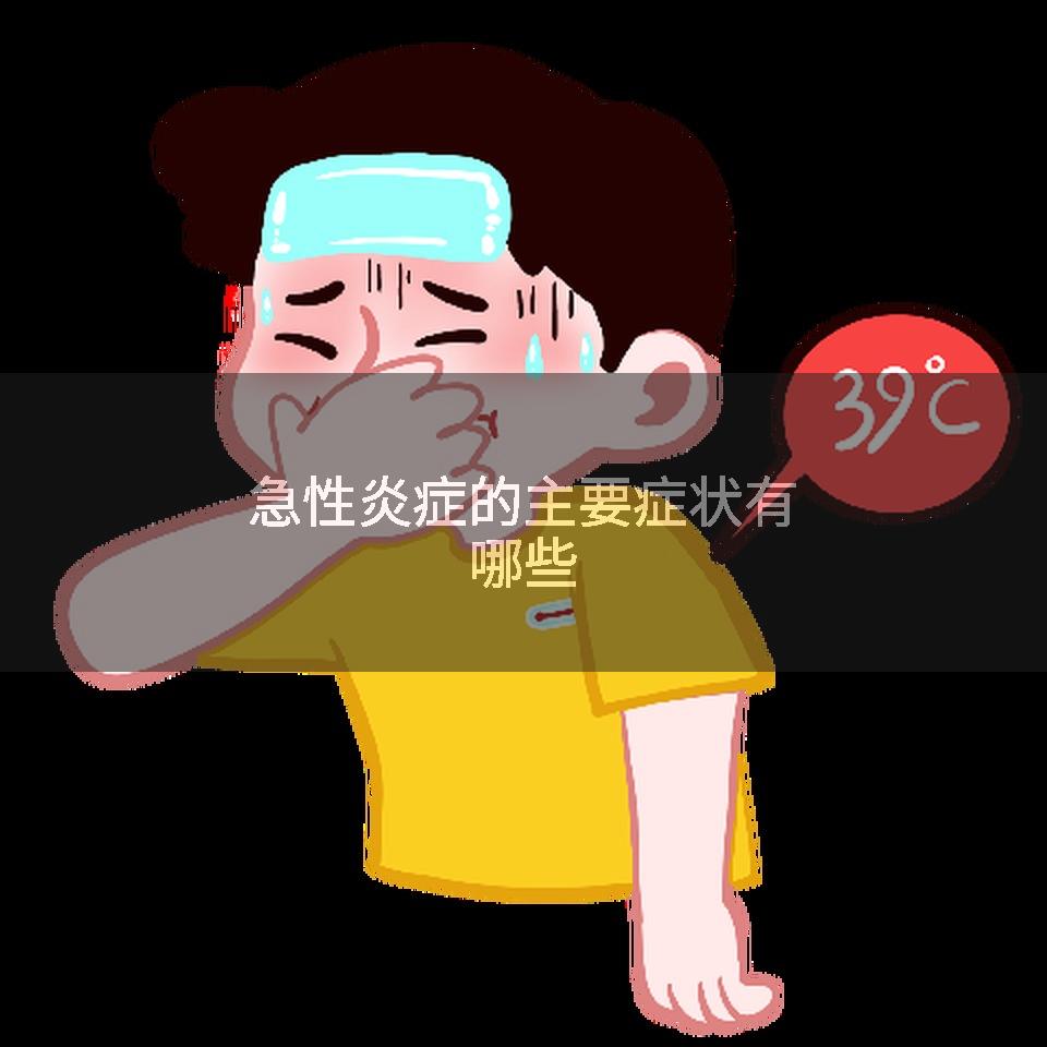 急性炎症的主要症状有哪些