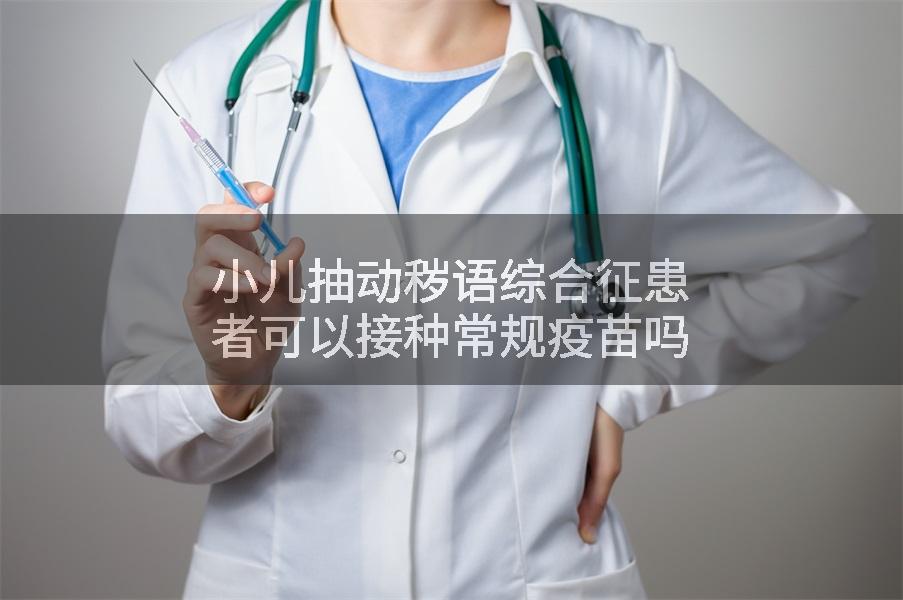 小儿抽动秽语综合征患者可以接种常规疫苗吗