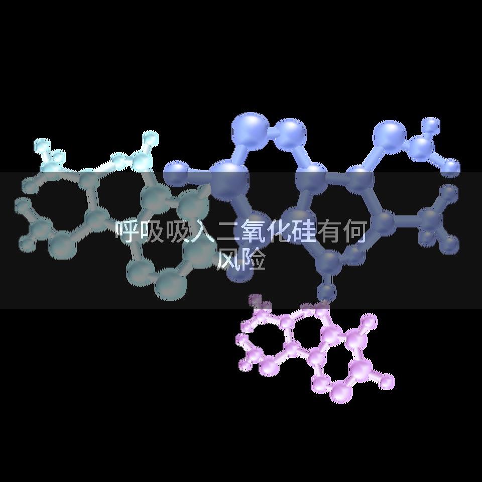 呼吸吸入二氧化硅有何风险