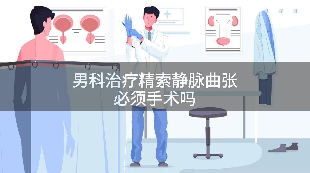 男科治疗精索静脉曲张必须手术吗