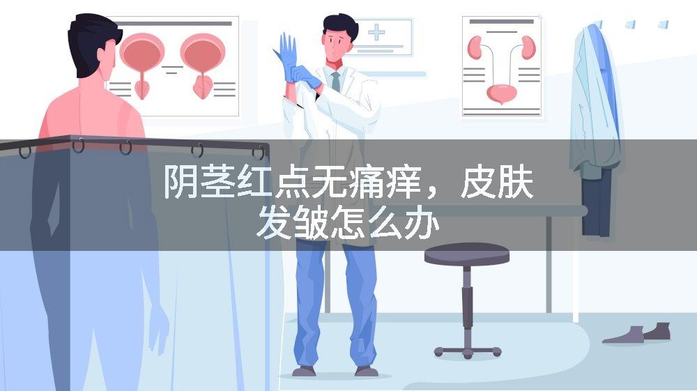 阴茎红点无痛痒，皮肤发皱怎么办
