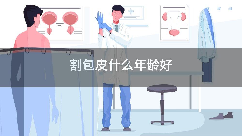 割包皮什么年龄好