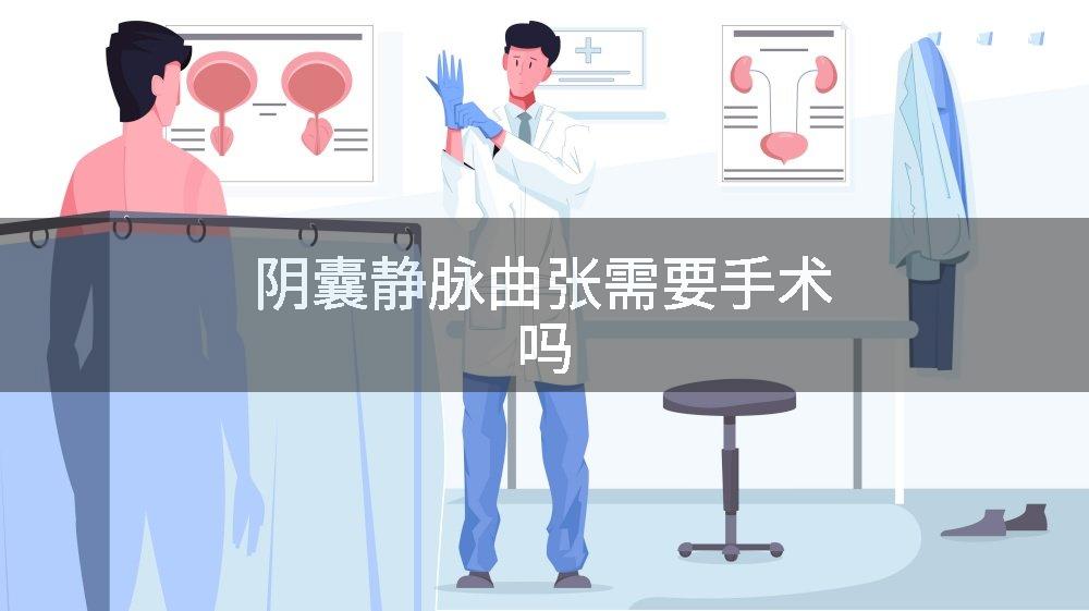 阴囊静脉曲张需要手术吗