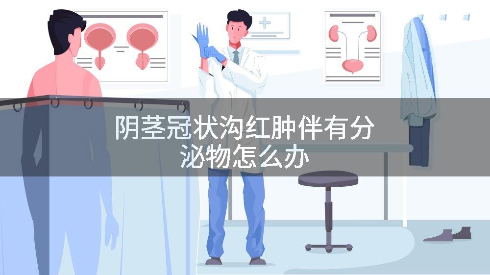 阴茎冠状沟红肿伴有分泌物怎么办