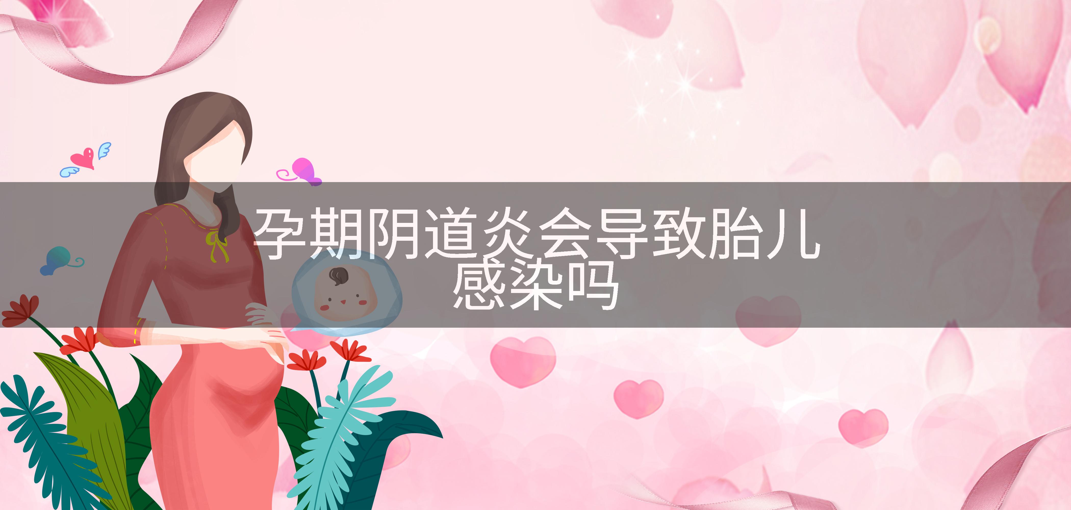 孕期阴道炎会导致胎儿感染吗