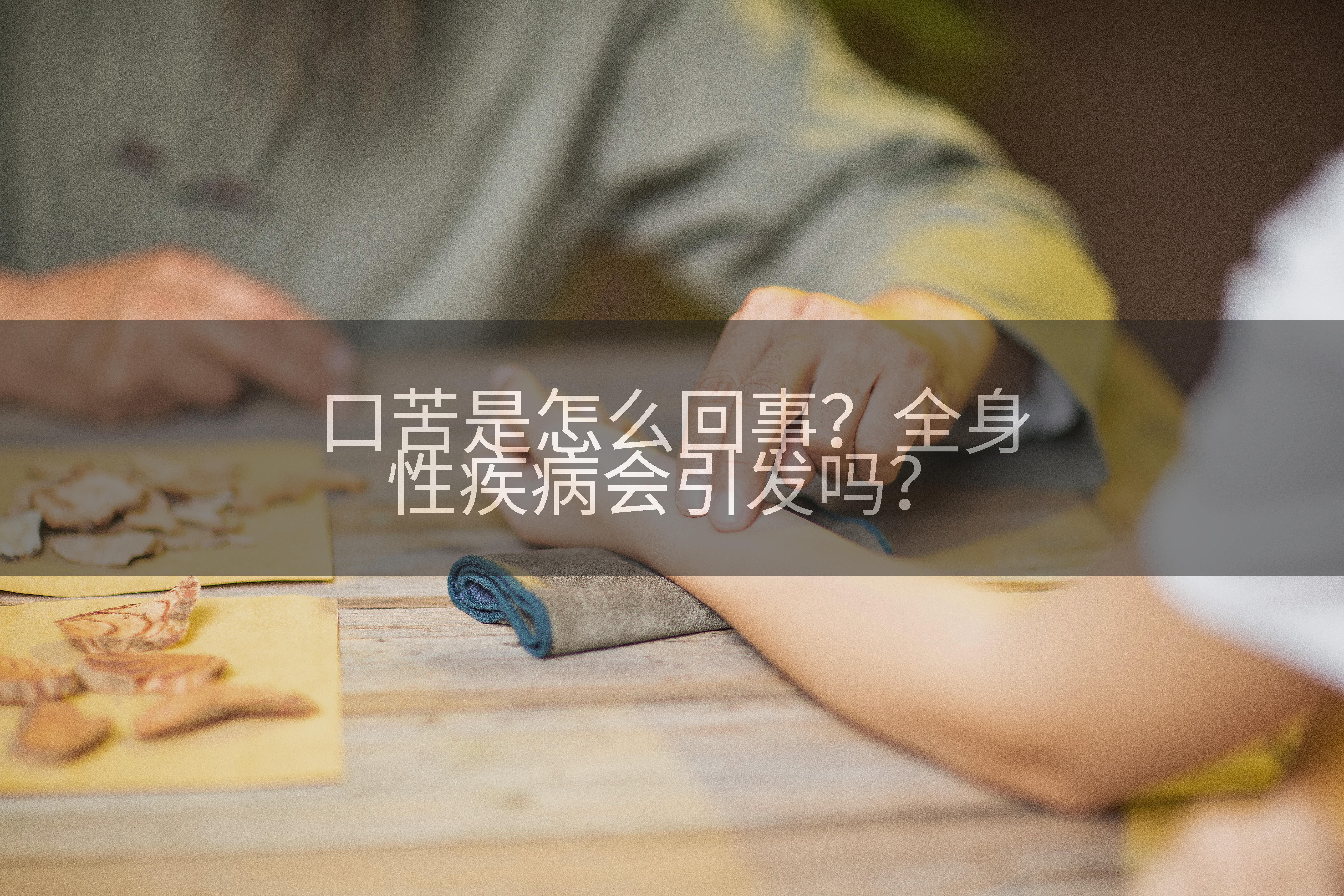 口苦是怎么回事？全身性疾病会引发吗？