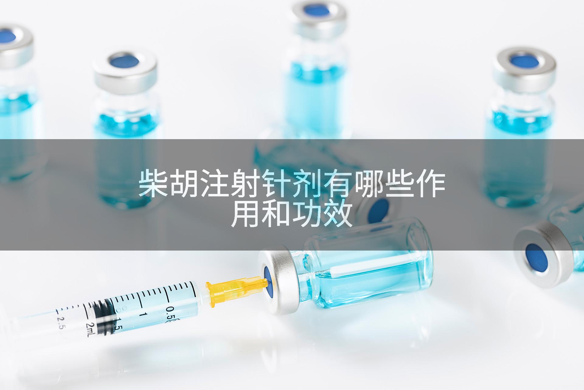 柴胡注射针剂有哪些作用和功效