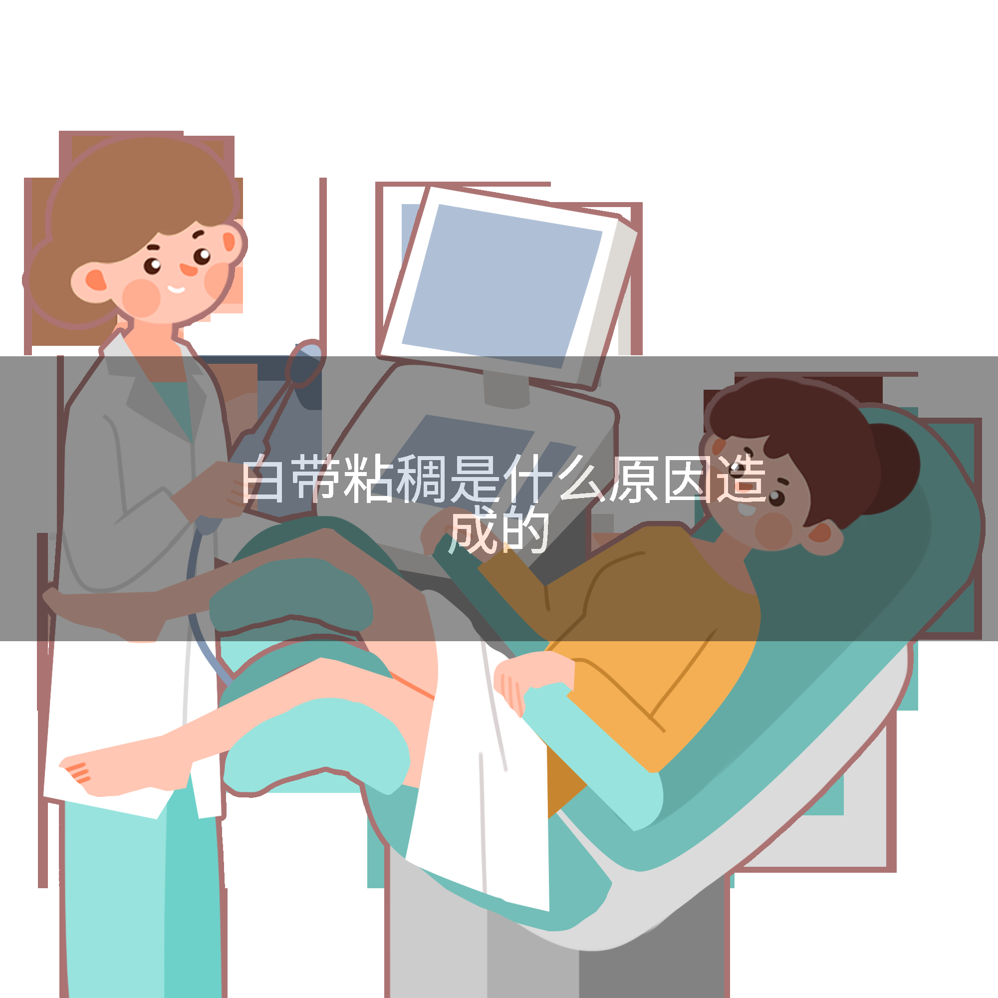 白带粘稠是什么原因造成的