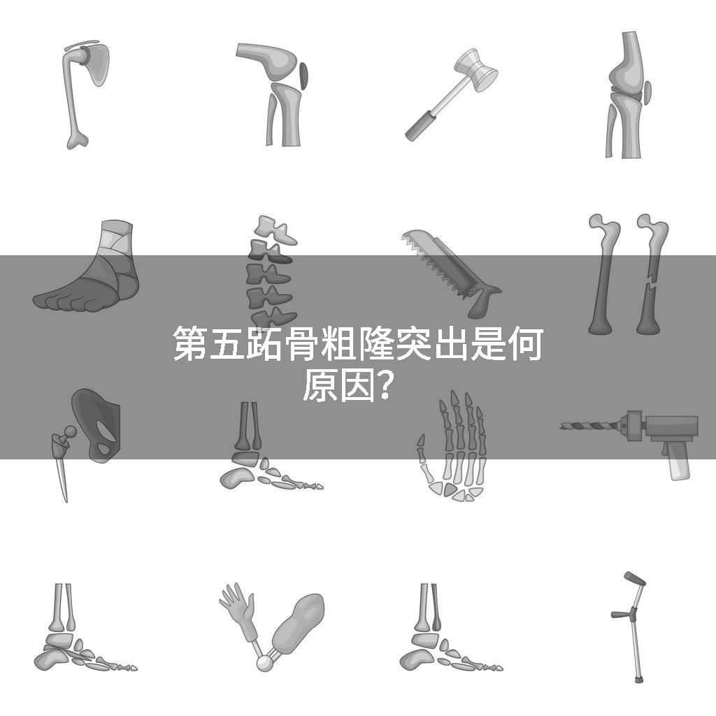 第五跖骨粗隆突出是何原因？