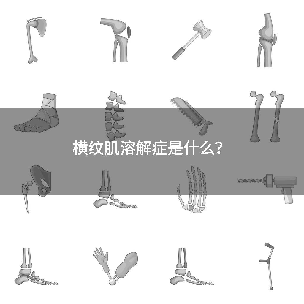 横纹肌溶解症是什么？