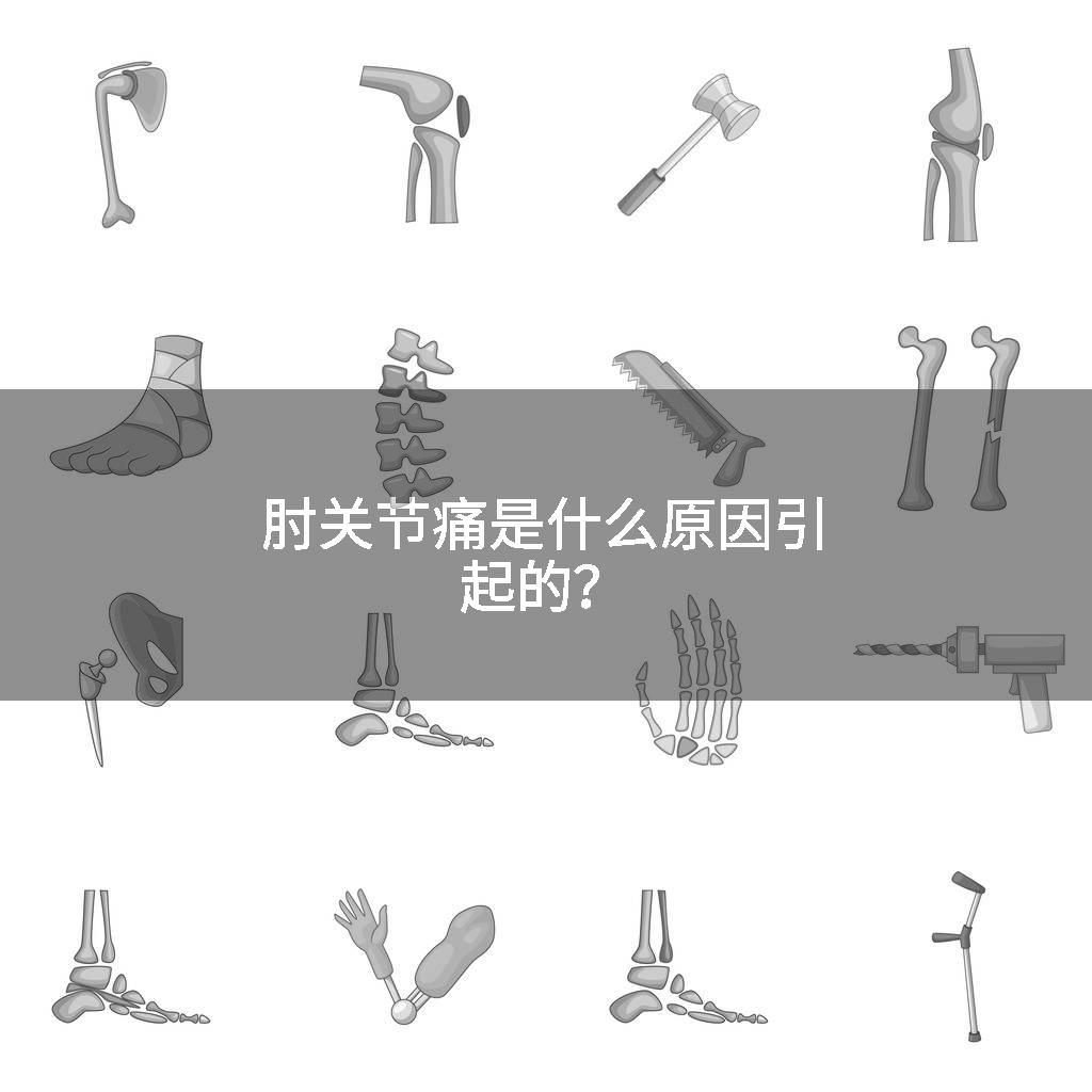 肘关节痛是什么原因引起的？