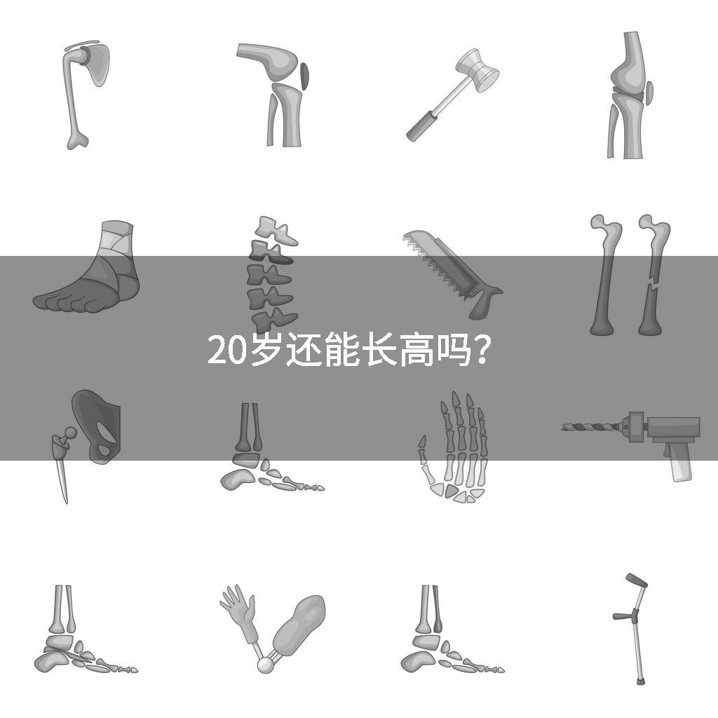 20岁还能长高吗？
