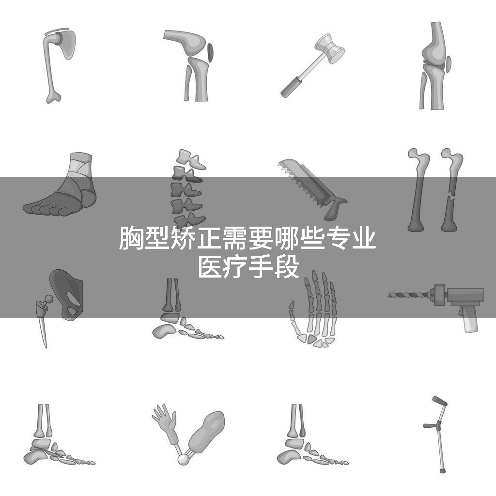 胸型矫正需要哪些专业医疗手段