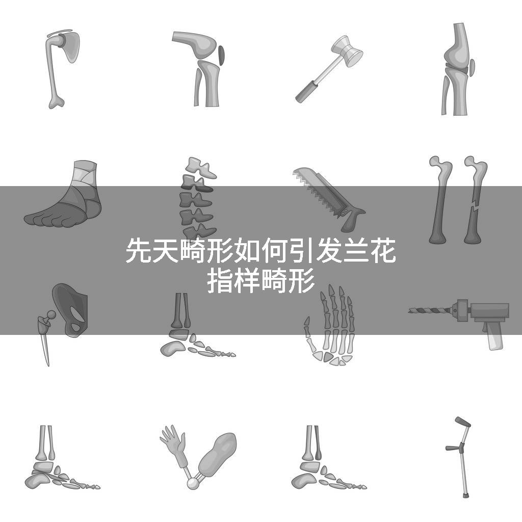先天畸形如何引发兰花指样畸形