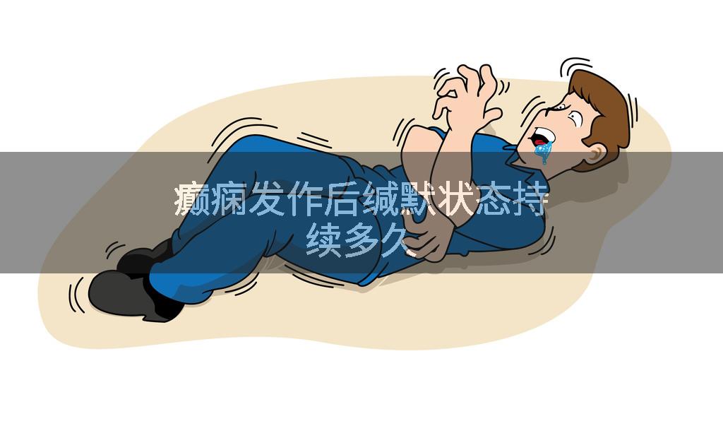 癫痫发作后缄默状态持续多久