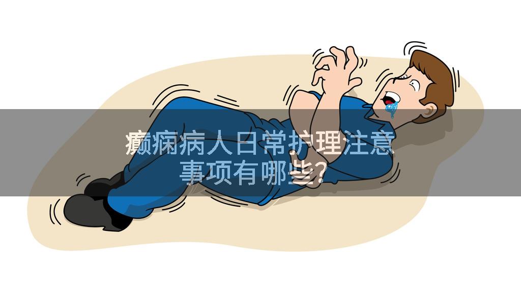 癫痫病人日常护理注意事项有哪些？