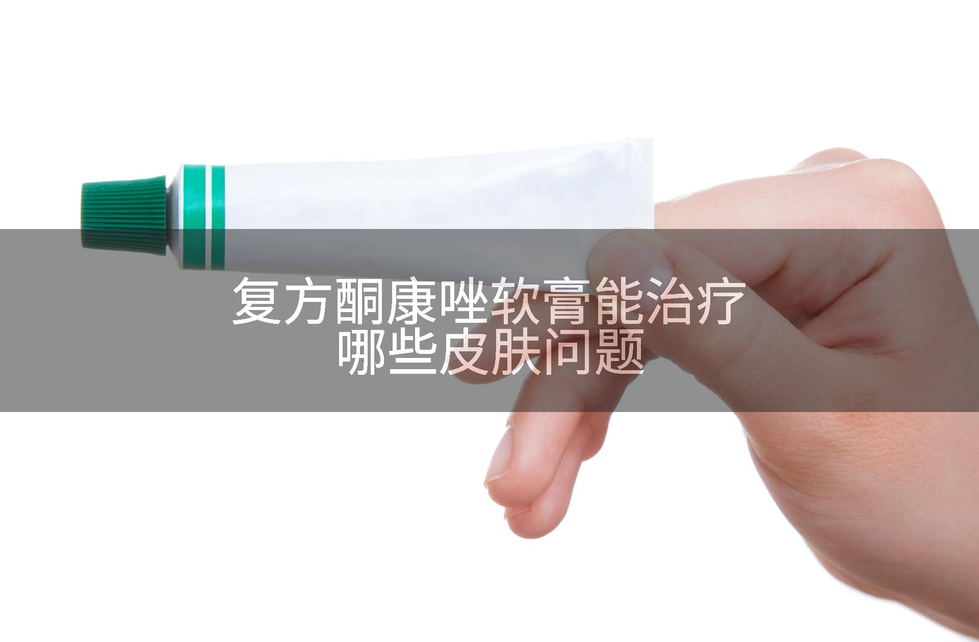 复方酮康唑软膏能治疗哪些皮肤问题
