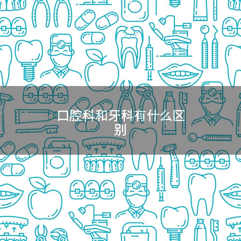 口腔科和牙科有什么区别
