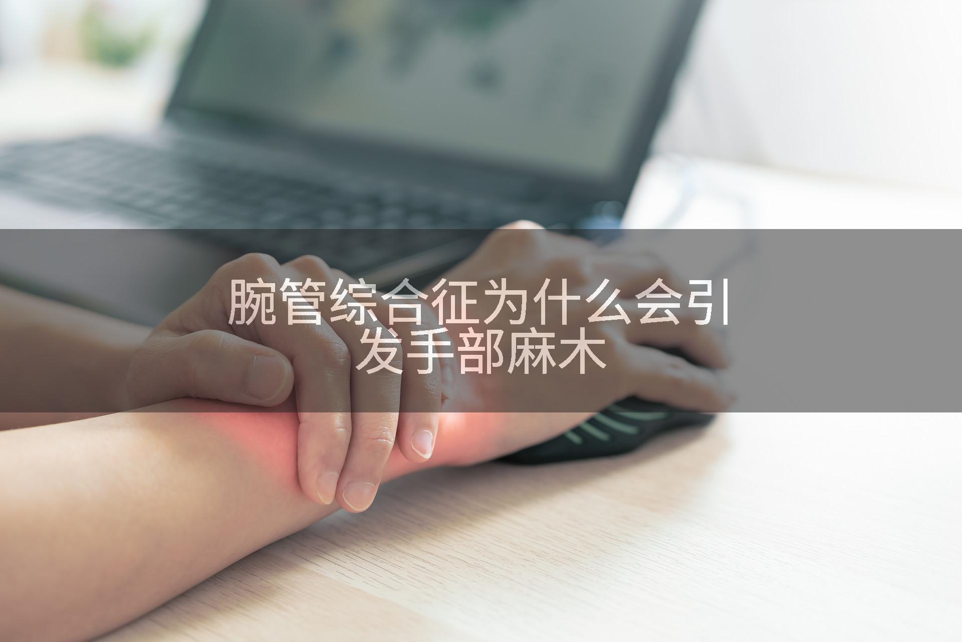 腕管综合征为什么会引发手部麻木