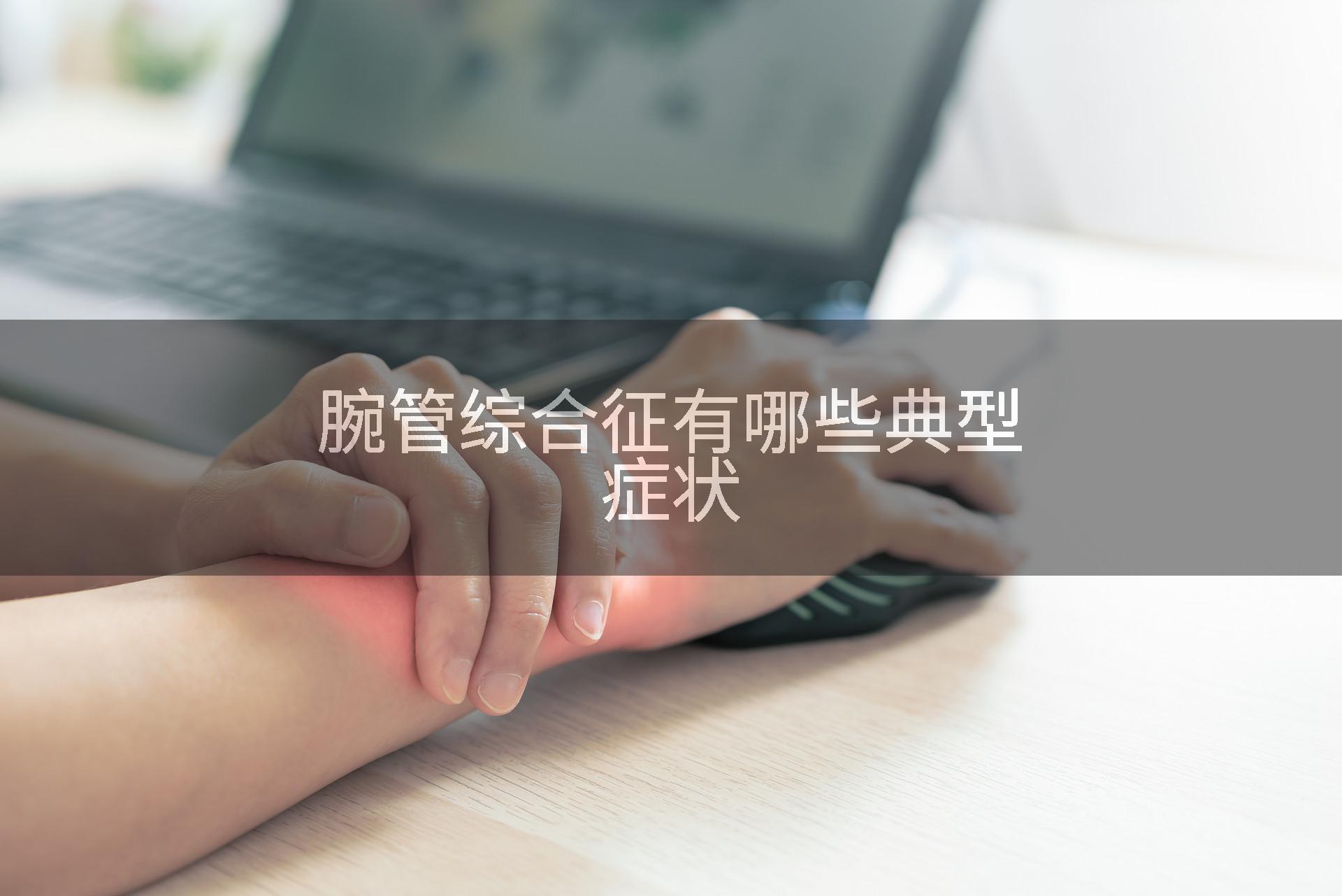 腕管综合征有哪些典型症状