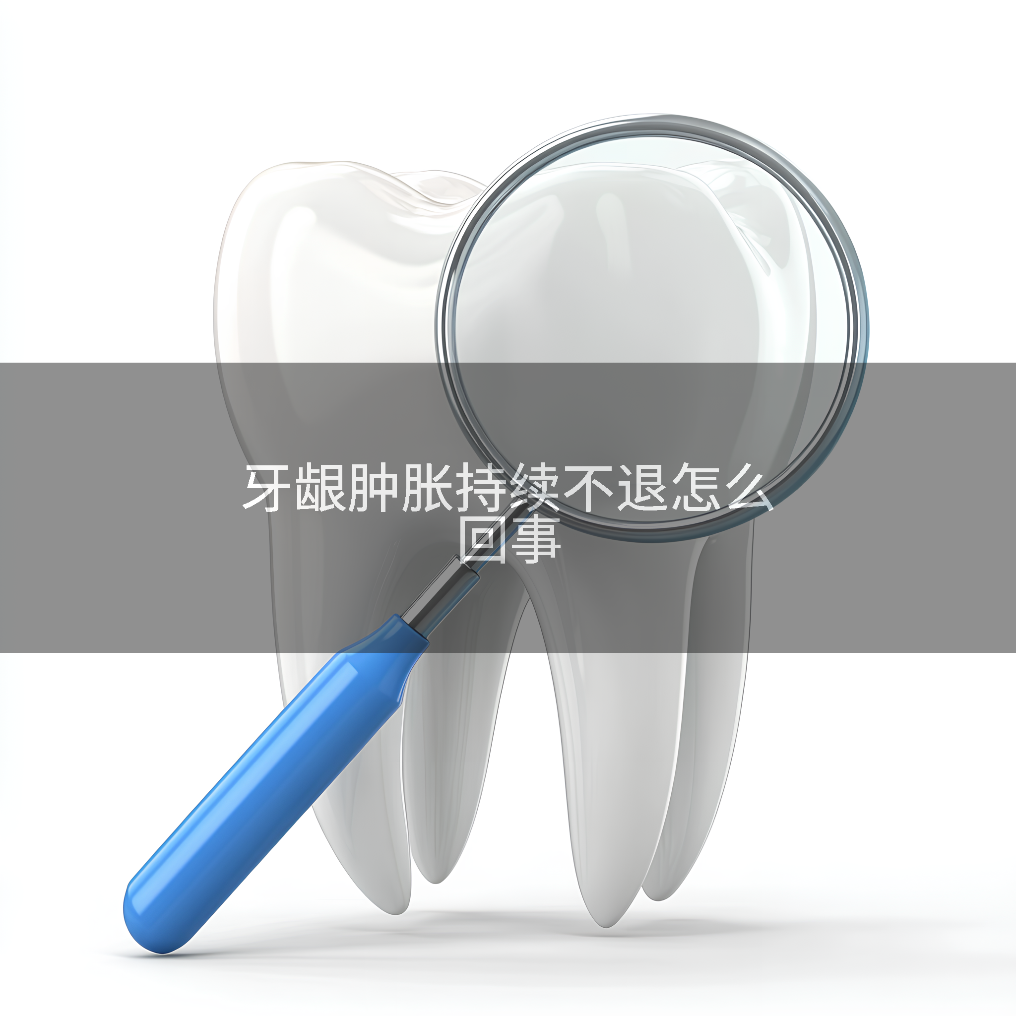 牙龈肿胀持续不退怎么回事