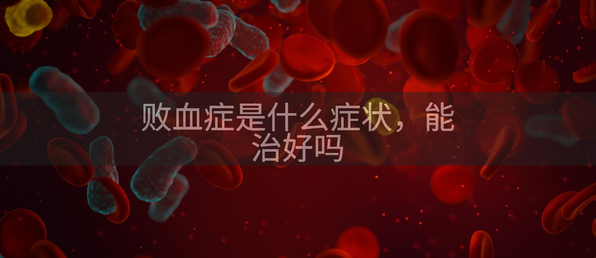 败血症是什么症状，能治好吗