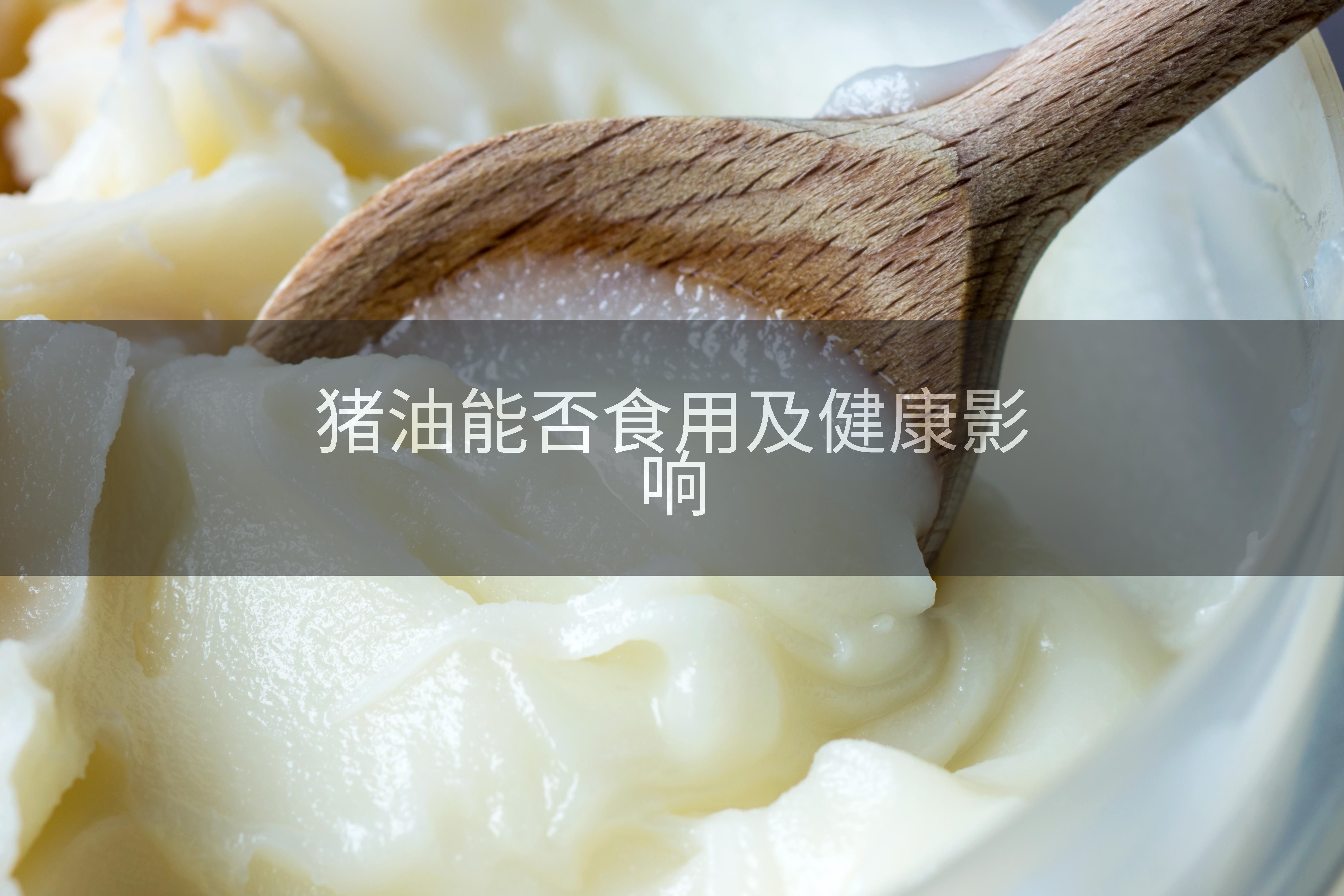 猪油能否食用及健康影响