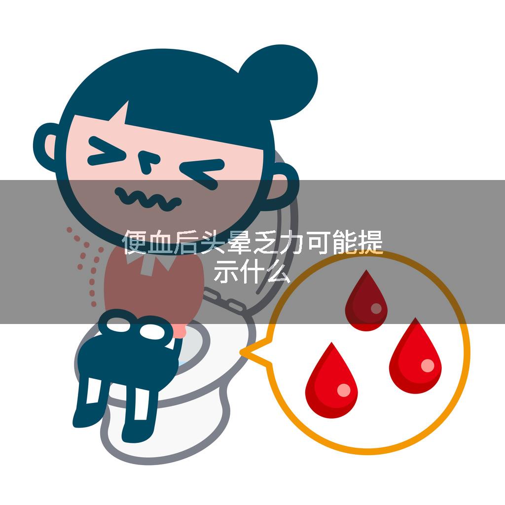 便血后头晕乏力可能提示什么