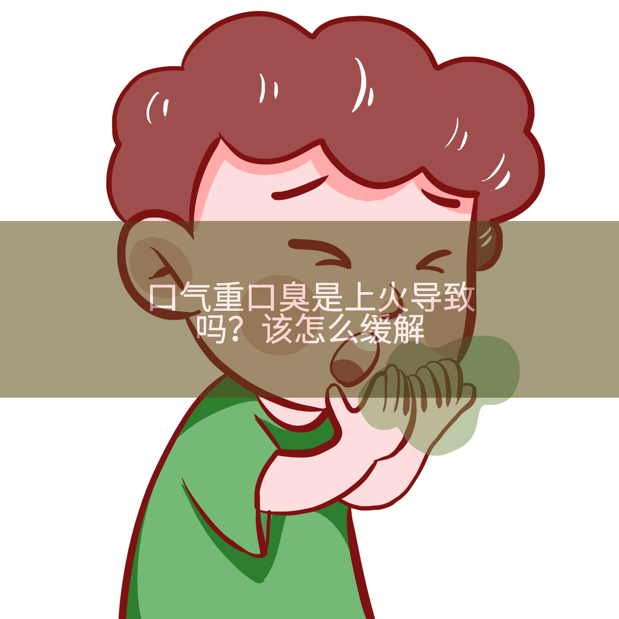口气重口臭是上火导致吗？该怎么缓解
