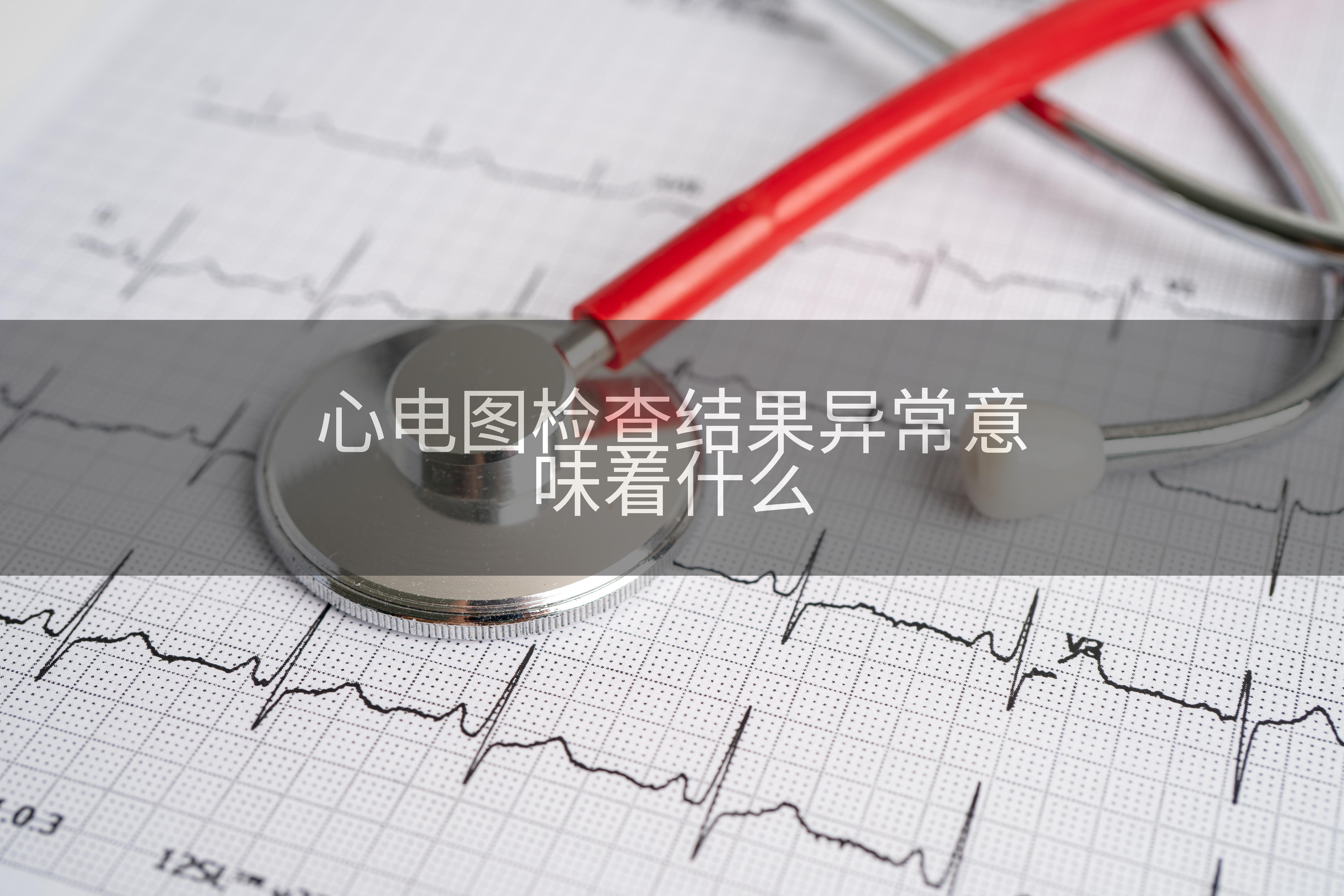 心电图检查结果异常意味着什么