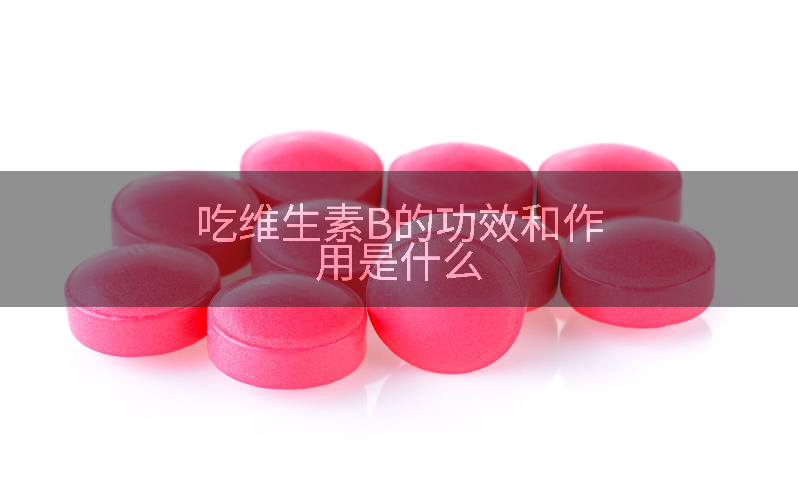 吃维生素B的功效和作用是什么